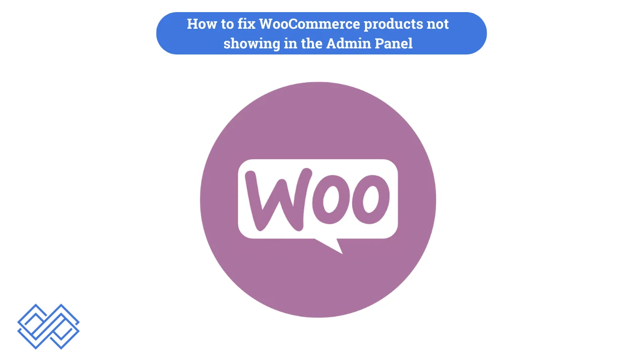 How to fix WooCommerce products not showing in the Admin Panel