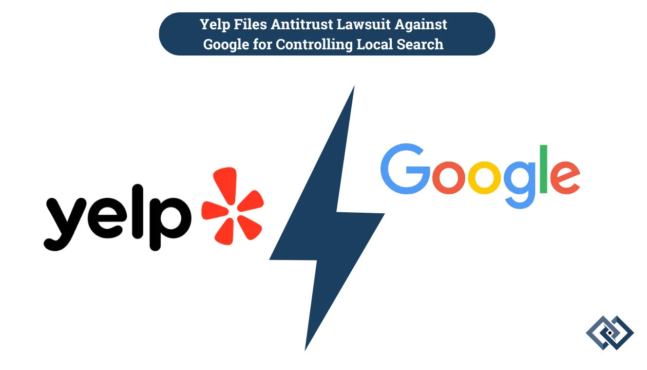 Yelp Files Antitrust Lawsuit Against Google for Controlling Local Search